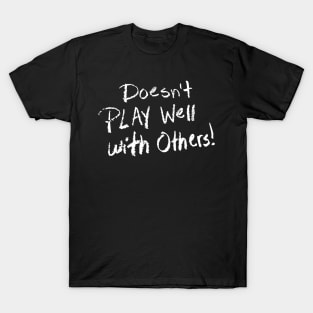 Doesnt play well with others! T-Shirt